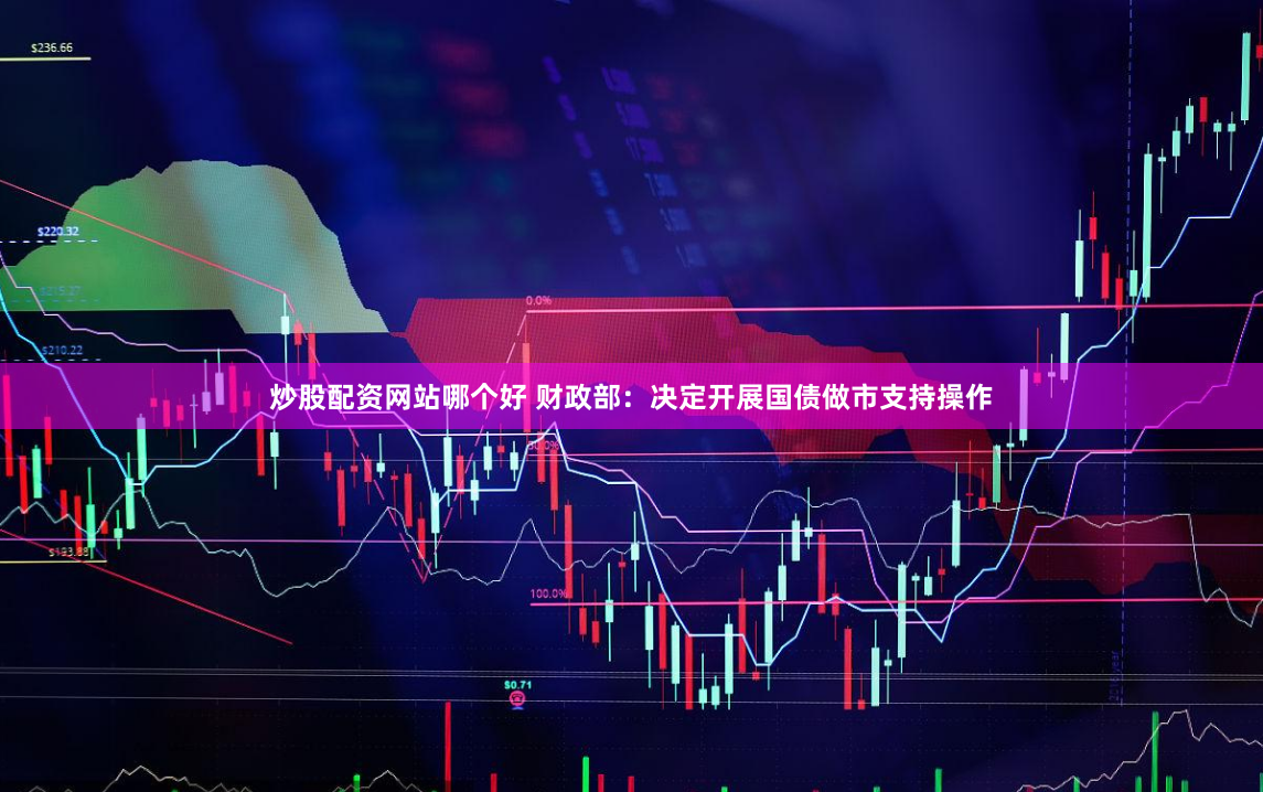 炒股配资网站哪个好 财政部:决定开展国债做市支持操作