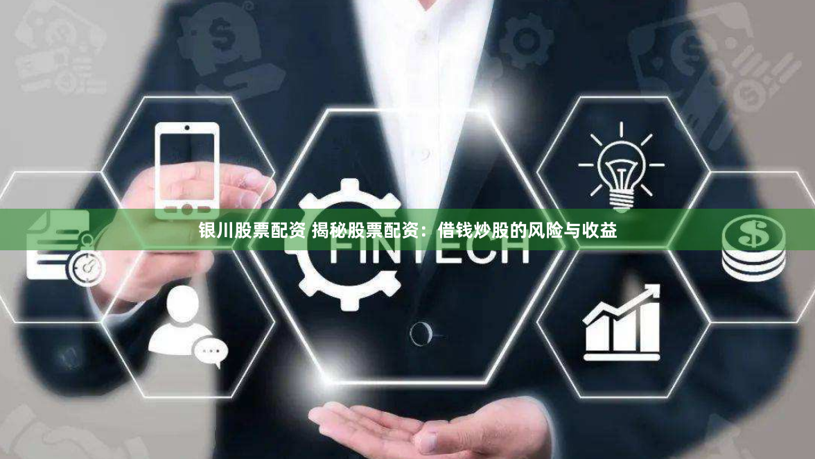 银川股票配资 揭秘股票配资:借钱炒股的风险与收益