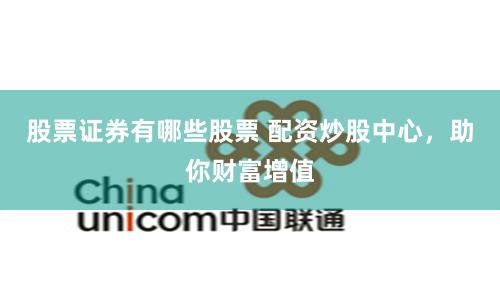 股票证券有哪些股票 配资炒股中心，助你财富增值