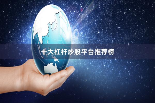 十大杠杆炒股平台推荐榜